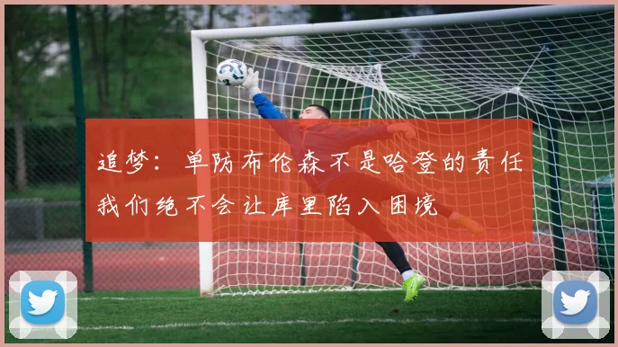 追梦：单防布伦森不是哈登的责任我们绝不会让库里陷入困境